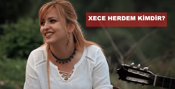 Xece Herdem Kimdir? Nerelidir?