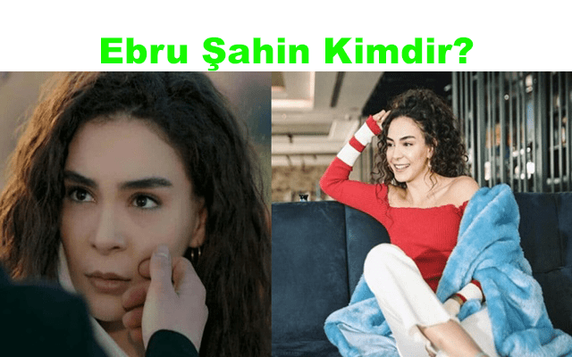 Ebru Şahin(Oyuncu) Kimdir? Nerelidir?