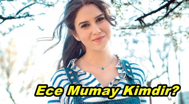Ece Mumay Kimdir? Nerelidir? Hayatı