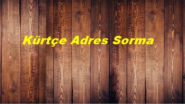 Nasıl Kürtçe Adres Sorulur?