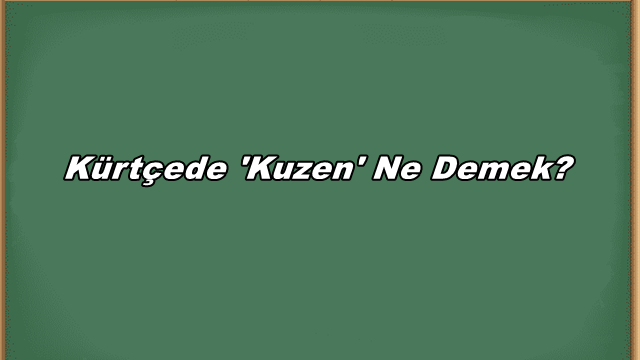 Kürtçede Kuzen Ne Demek?