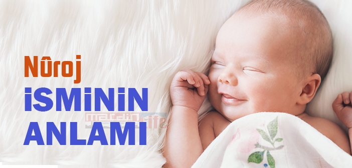 Kürtçe Nûroj ne demek? Nûroj isminin anlamı nedir?